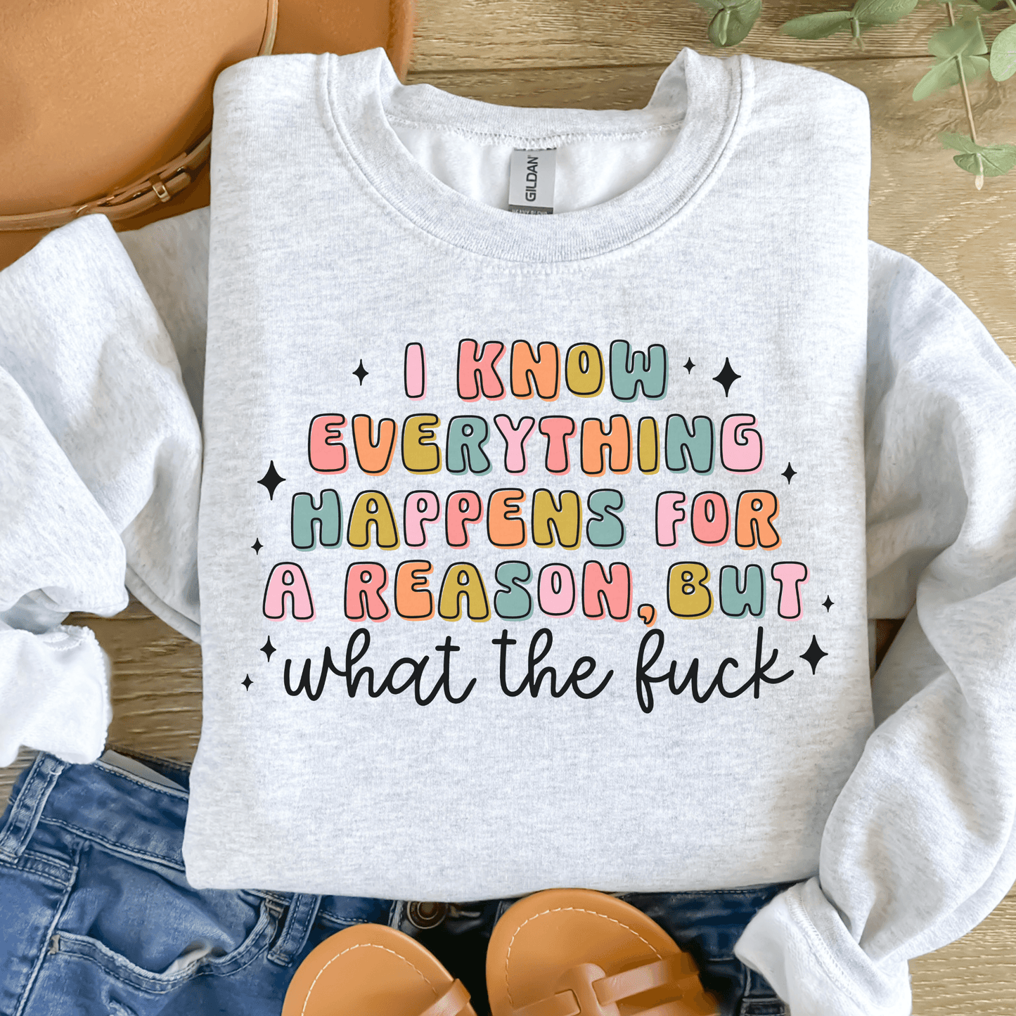 I Know Everything Happens for a Reason, but what the fuck? Graphic Tee or Crewneck Sweatshirt