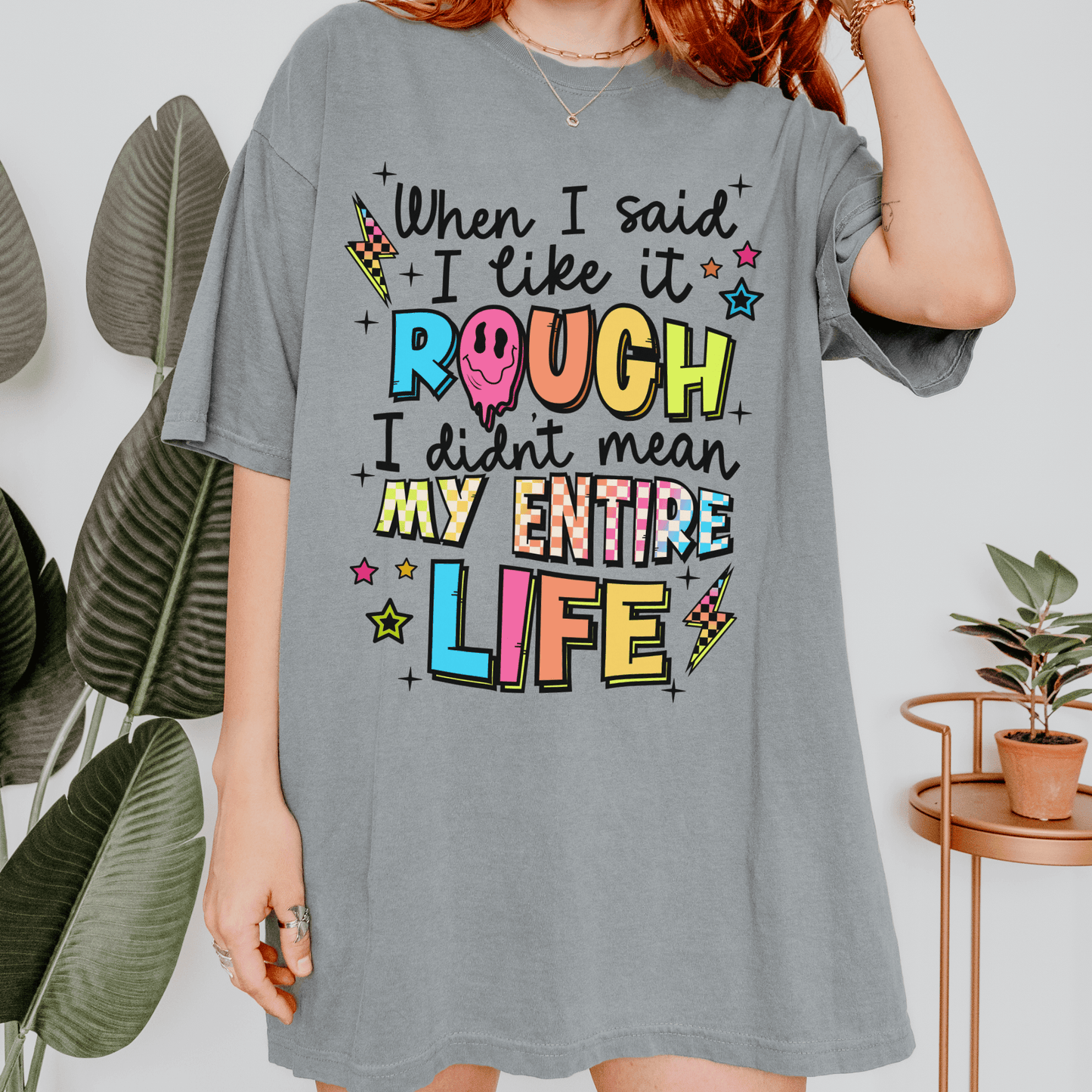 When I said I like it rough, I didn’t mean my whole life T-shirt or Crewneck sweatshirt