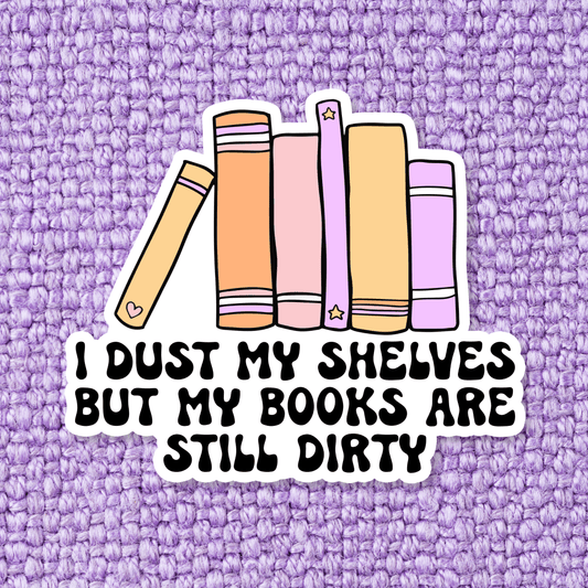 I Dust My Shelves But My Books Are Still Dirty Sticker - Swain Co. Designs & Apparel