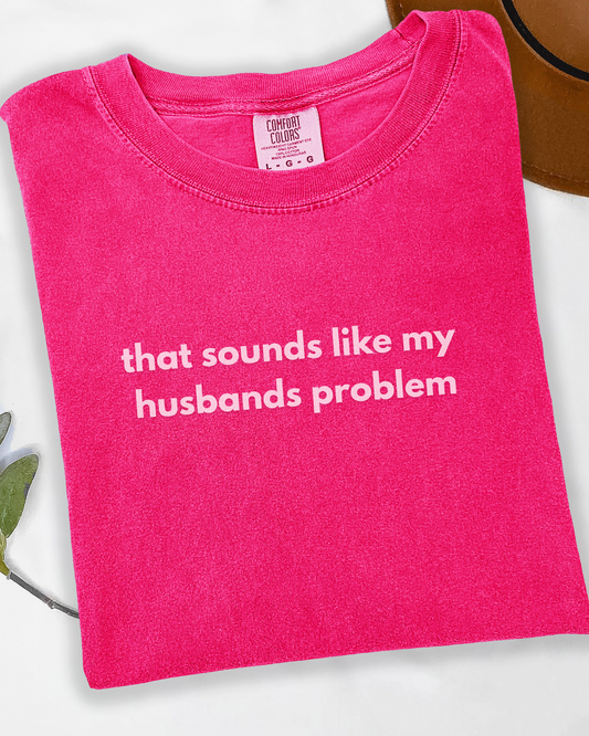Embroidered  T-Shirt – “That Sounds Like My Husband’s Problem” Funny Wife Shirt, Gift for Her, Sassy Embroidered Tee